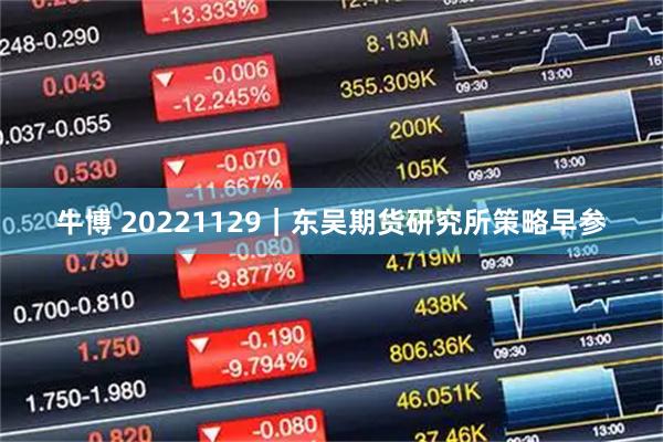 牛博 20221129｜东吴期货研究所策略早参