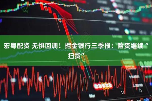 宏粤配资 无惧回调！掘金银行三季报：险资继续“扫货”